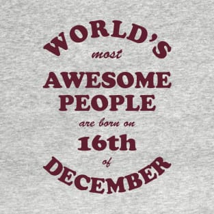 World's Most Awesome People are born on 16th of December T-Shirt